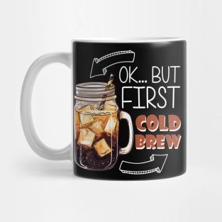 Ok... But first Cold Brew Mug